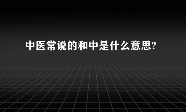 中医常说的和中是什么意思?
