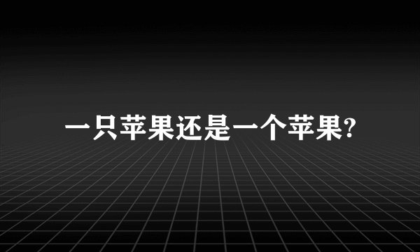 一只苹果还是一个苹果?