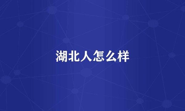 湖北人怎么样