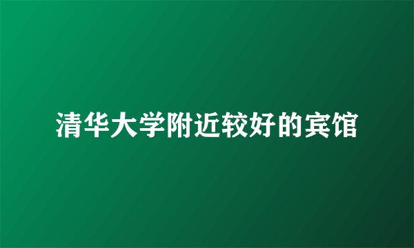 清华大学附近较好的宾馆