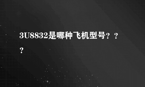 3U8832是哪种飞机型号？？？