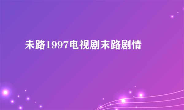 未路1997电视剧末路剧情