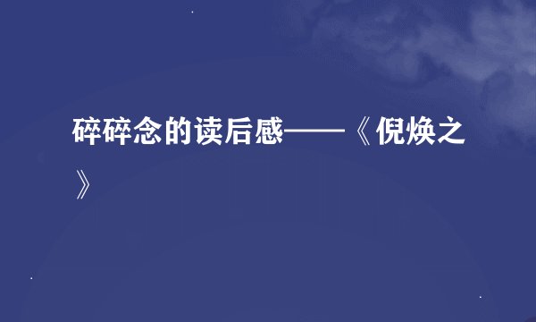 碎碎念的读后感——《倪焕之》