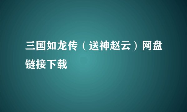 三国如龙传（送神赵云）网盘链接下载