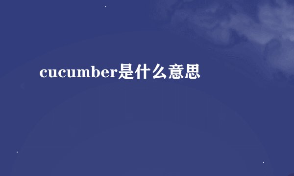 cucumber是什么意思