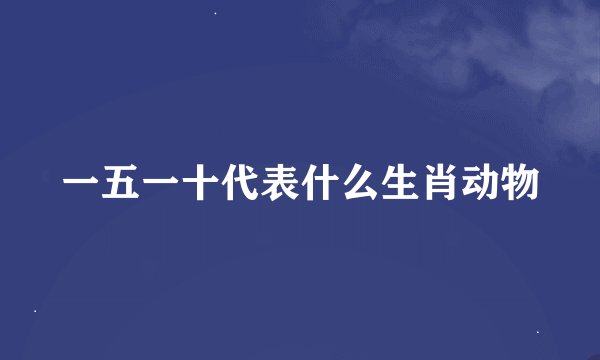 一五一十代表什么生肖动物