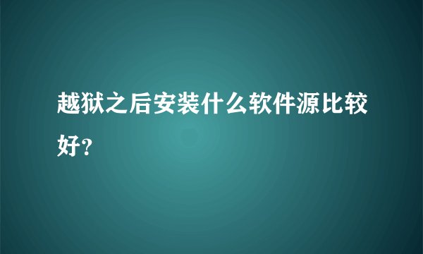 越狱之后安装什么软件源比较好？