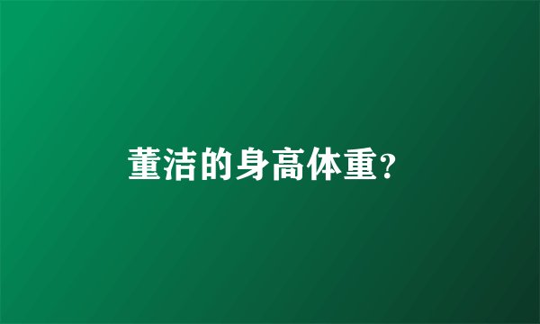 董洁的身高体重？