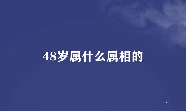 48岁属什么属相的