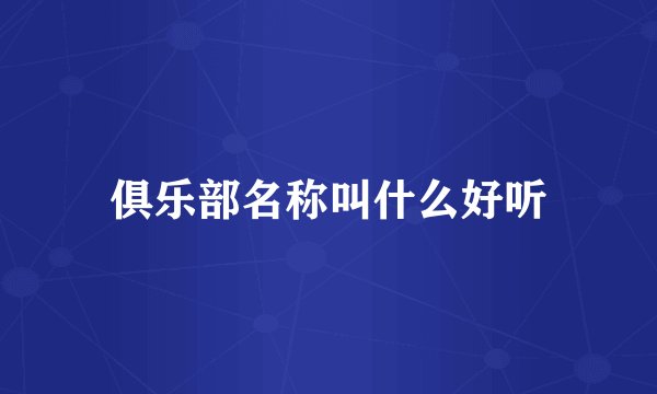 俱乐部名称叫什么好听