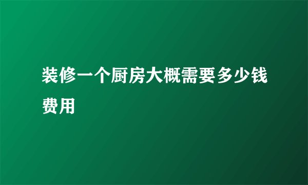 装修一个厨房大概需要多少钱费用