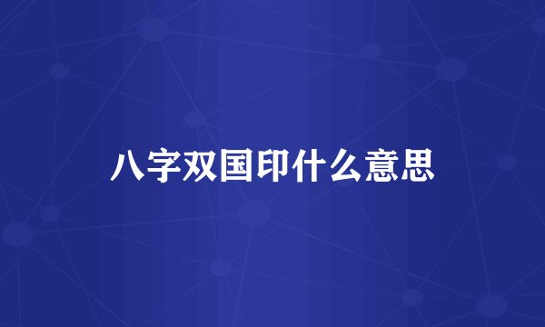 八字双国印什么意思