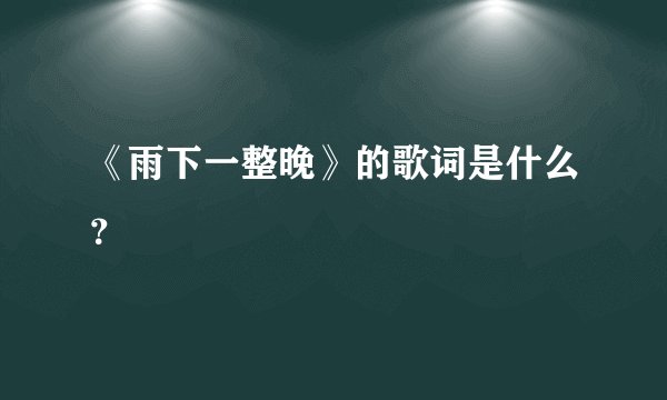 《雨下一整晚》的歌词是什么？