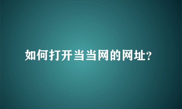 如何打开当当网的网址?