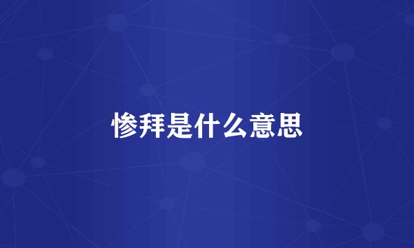 惨拜是什么意思