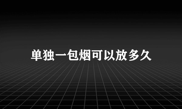 单独一包烟可以放多久