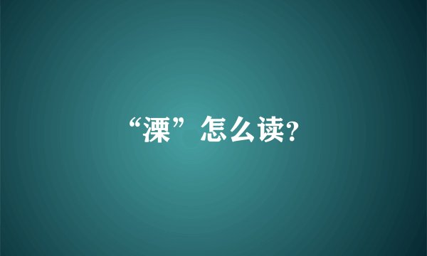 “溧”怎么读？
