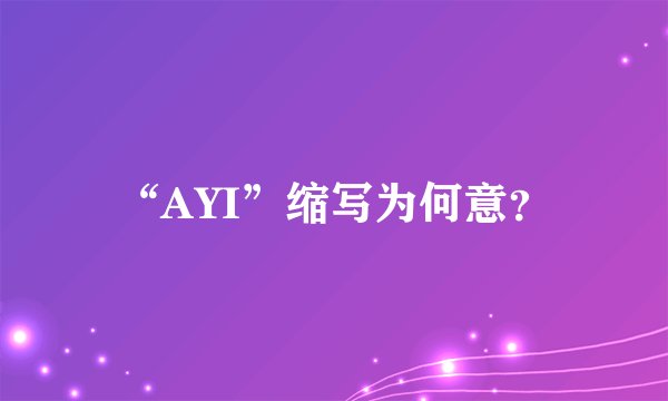 “AYI”缩写为何意？