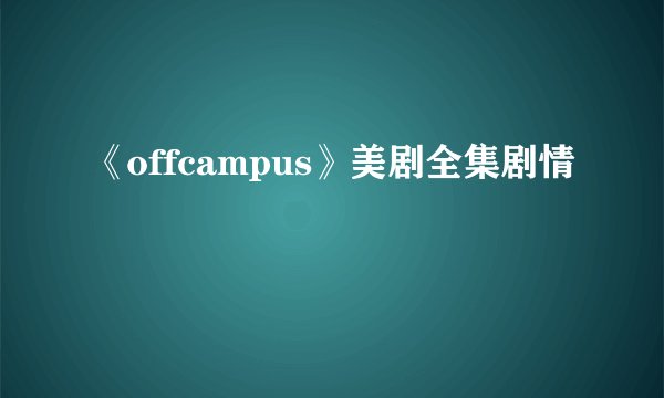 《offcampus》美剧全集剧情