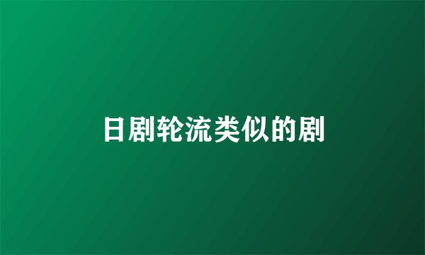 日剧轮流类似的剧