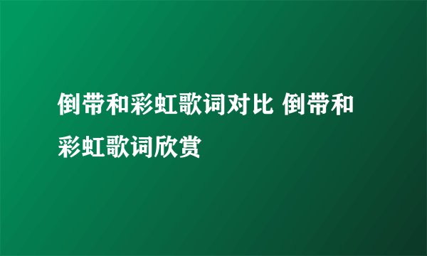 倒带和彩虹歌词对比 倒带和彩虹歌词欣赏