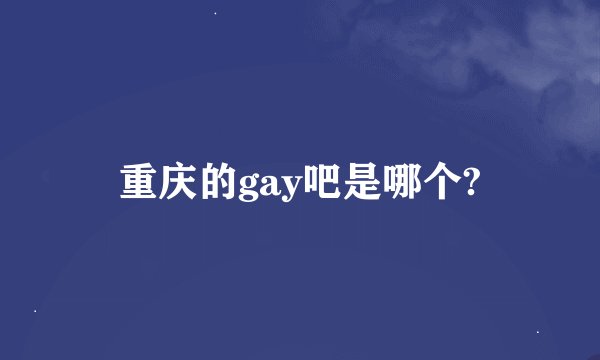 重庆的gay吧是哪个?