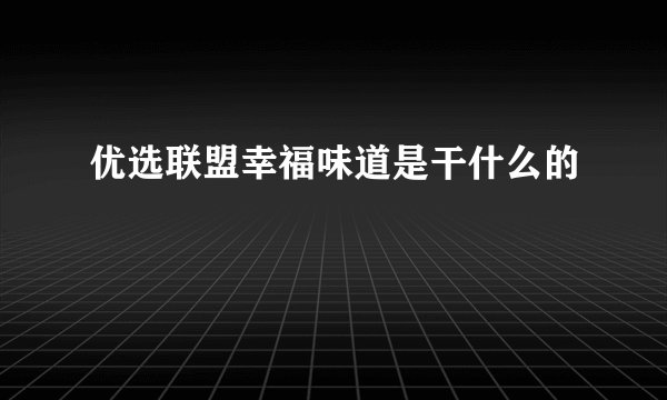 优选联盟幸福味道是干什么的