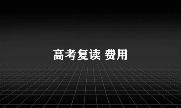 高考复读 费用