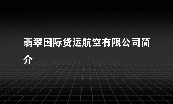 翡翠国际货运航空有限公司简介