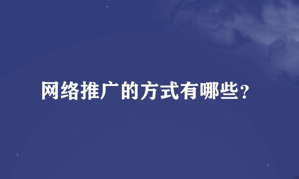 网络推广的方式有哪些？