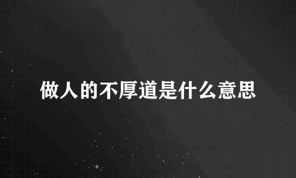 做人的不厚道是什么意思
