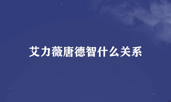 艾力薇唐德智什么关系
