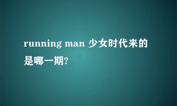 running man 少女时代来的是哪一期?