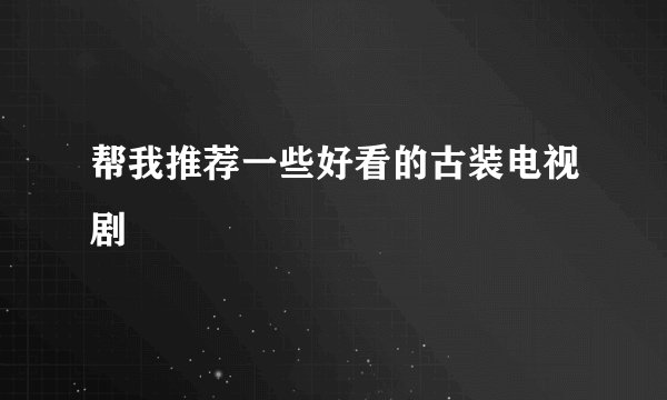 帮我推荐一些好看的古装电视剧
