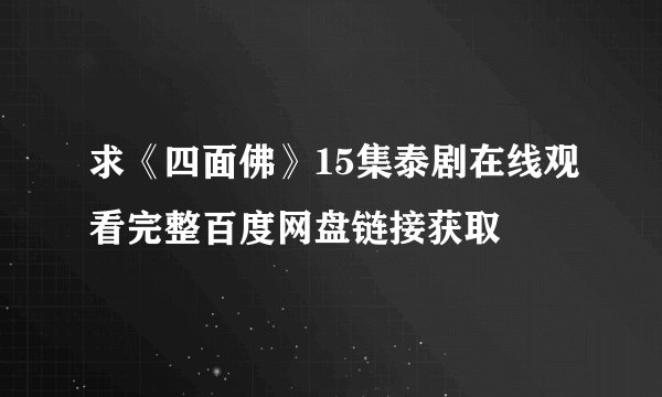 求《四面佛》15集泰剧在线观看完整百度网盘链接获取