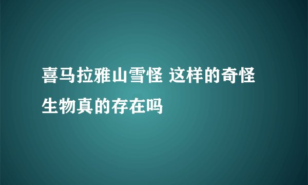 喜马拉雅山雪怪 这样的奇怪生物真的存在吗