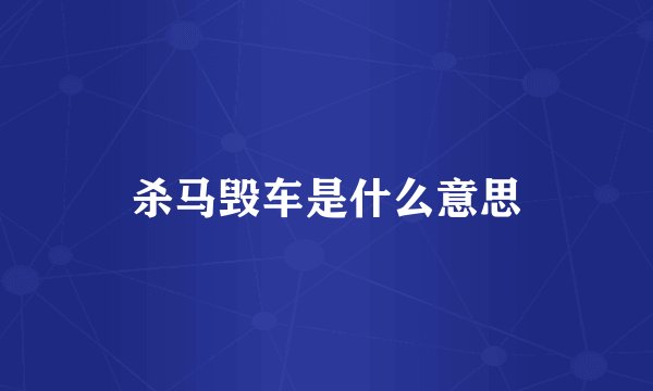 杀马毁车是什么意思