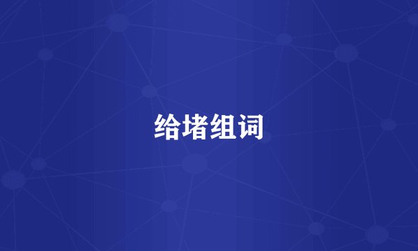 给堵组词
