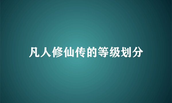 凡人修仙传的等级划分