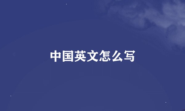 中国英文怎么写