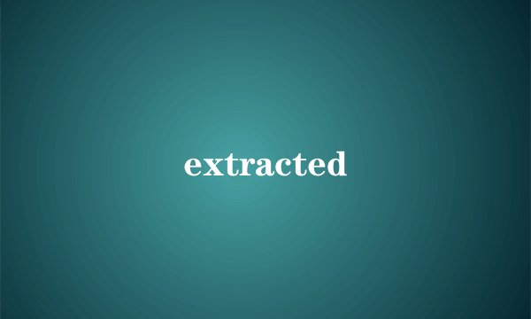 extracted