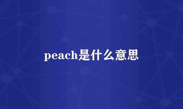 peach是什么意思