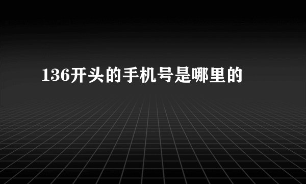 136开头的手机号是哪里的
