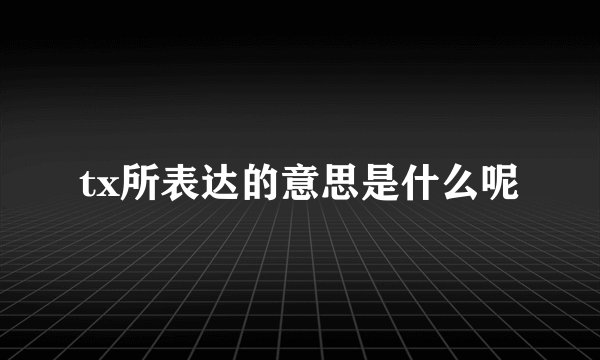 tx所表达的意思是什么呢