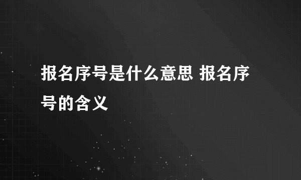 报名序号是什么意思 报名序号的含义