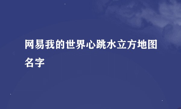 网易我的世界心跳水立方地图名字