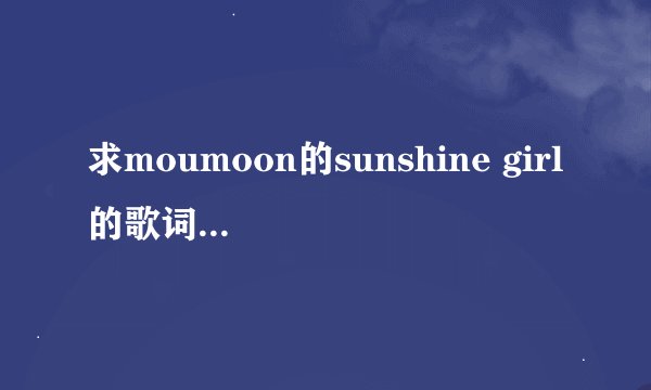 求moumoon的sunshine girl的歌词音译。 罗马音！！