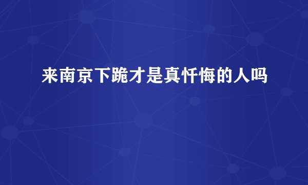 来南京下跪才是真忏悔的人吗