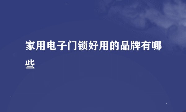 家用电子门锁好用的品牌有哪些