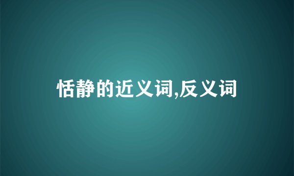 恬静的近义词,反义词